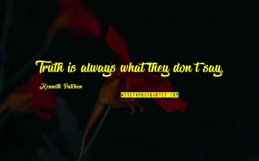 Dawnette Brady Quotes By Kenneth Patchen: Truth is always what they don't say. Dawnette Brady Quotes By Kenneth Patchen: Truth is always what they don't say.