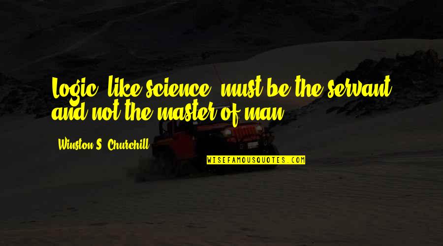 Dawnette Fletcher Quotes By Winston S. Churchill: Logic, like science, must be the servant and