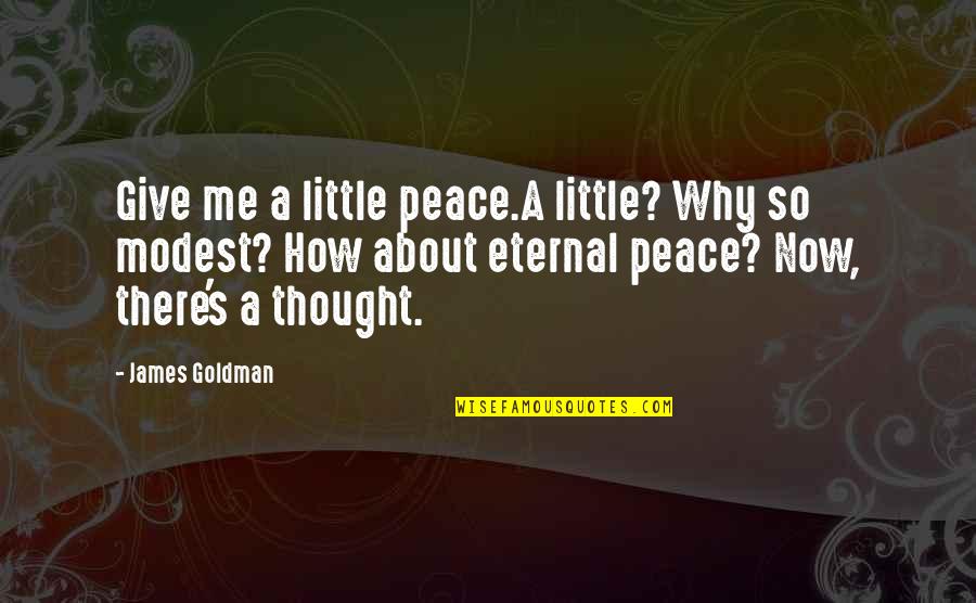 Dawnette Sue Quotes By James Goldman: Give me a little peace.A little? Why so Dawnette Sue Quotes By James Goldman: Give me a little peace.A little? Why so