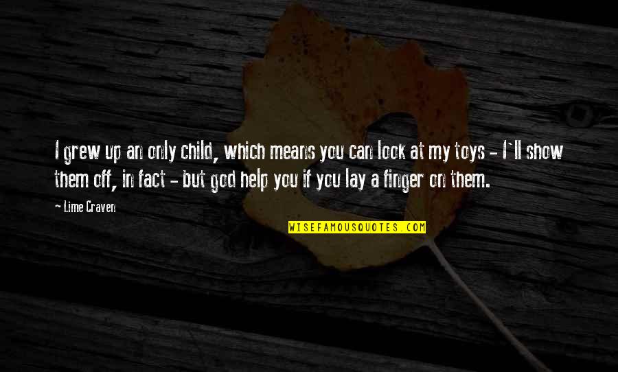 Dawney Dhamija Quotes By Lime Craven: I grew up an only child, which means Dawney Dhamija Quotes By Lime Craven: I grew up an only child, which means