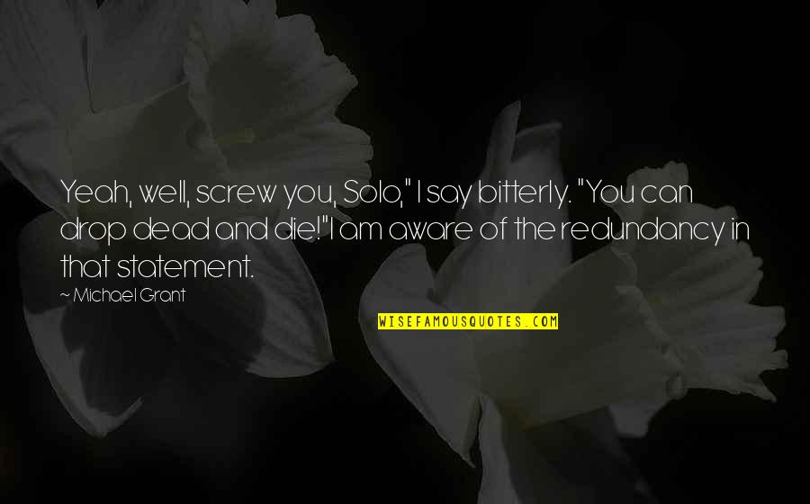 Dawney Dhamija Quotes By Michael Grant: Yeah, well, screw you, Solo," I say bitterly. Dawney Dhamija Quotes By Michael Grant: Yeah, well, screw you, Solo," I say bitterly.