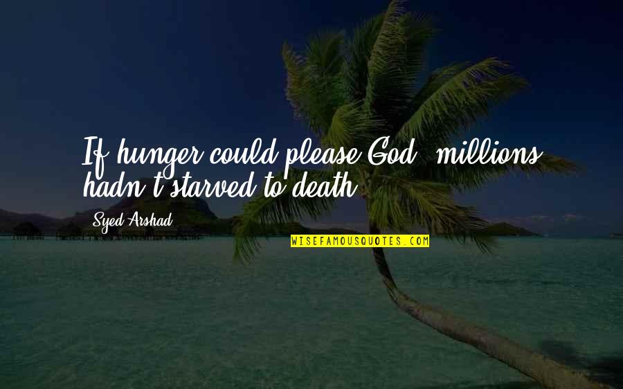 Dawney Dhamija Quotes By Syed Arshad: If hunger could please God, millions hadn't starved