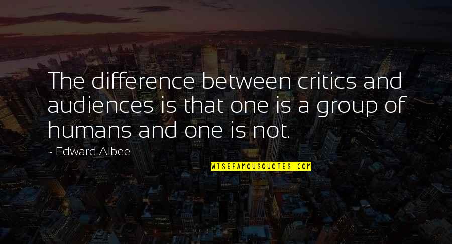 Dawngate Dibs Quotes By Edward Albee: The difference between critics and audiences is that