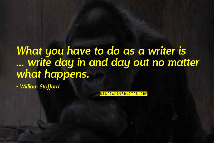 Dawngate Dibs Quotes By William Stafford: What you have to do as a writer