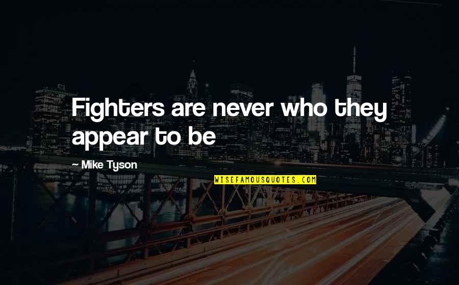 Dawniej Dekolt Quotes By Mike Tyson: Fighters are never who they appear to be Dawniej Dekolt Quotes By Mike Tyson: Fighters are never who they appear to be