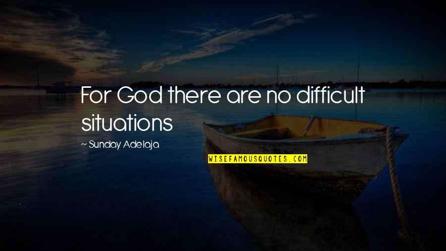 Dawniej To Bylo Quotes By Sunday Adelaja: For God there are no difficult situations