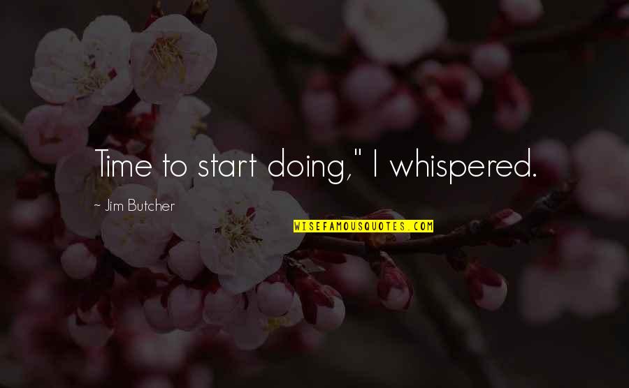 Dawning Of Day Quotes By Jim Butcher: Time to start doing," I whispered.