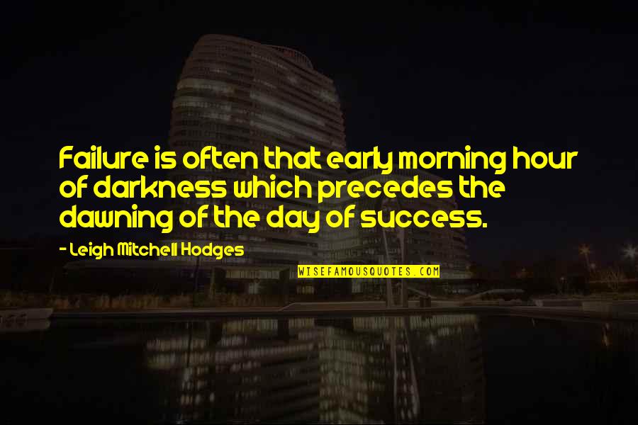Dawning Of Day Quotes By Leigh Mitchell Hodges: Failure is often that early morning hour of