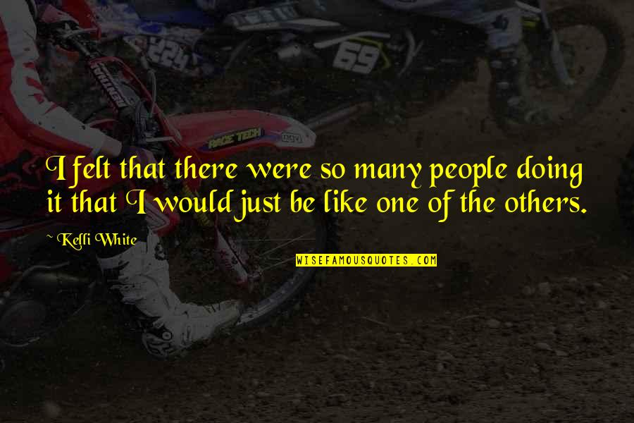 Dawnings Gift Quotes By Kelli White: I felt that there were so many people