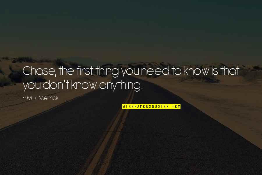 Dawnings Gift Quotes By M.R. Merrick: Chase, the first thing you need to know
