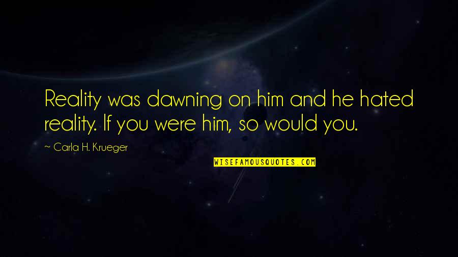 Dawning's Quotes By Carla H. Krueger: Reality was dawning on him and he hated