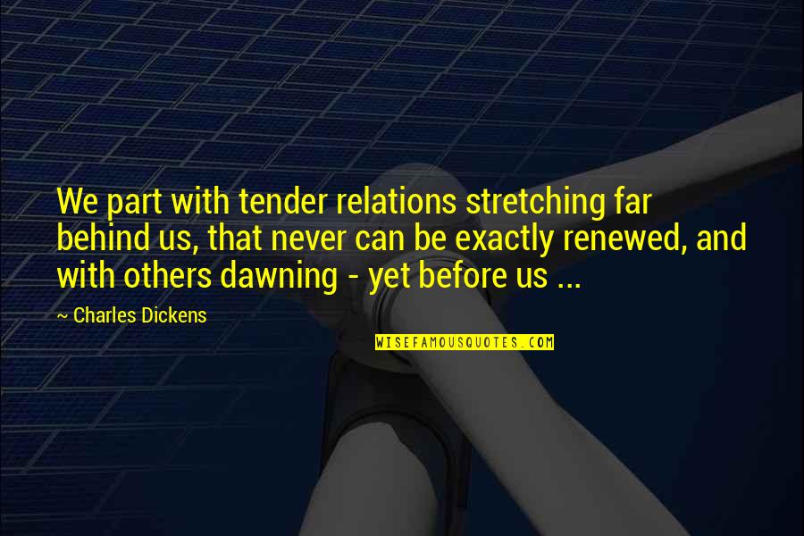 Dawning's Quotes By Charles Dickens: We part with tender relations stretching far behind