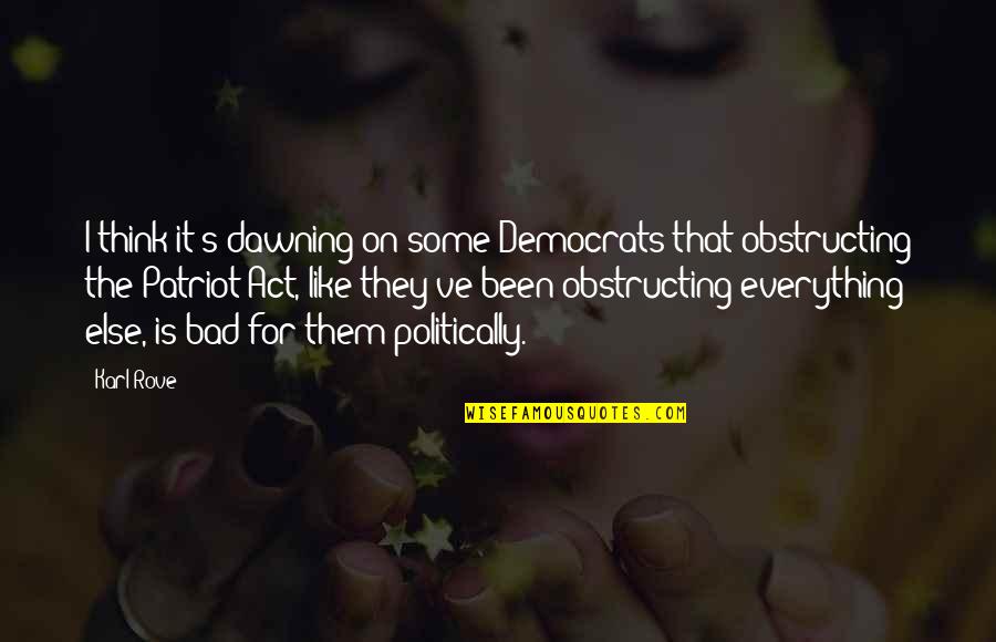 Dawning's Quotes By Karl Rove: I think it's dawning on some Democrats that