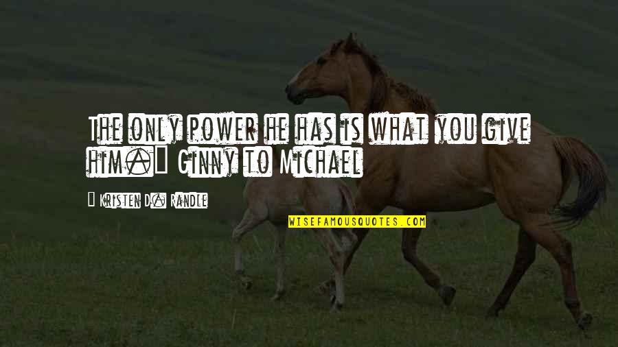 Dawnisa Quotes By Kristen D. Randle: The only power he has is what you Dawnisa Quotes By Kristen D. Randle: The only power he has is what you