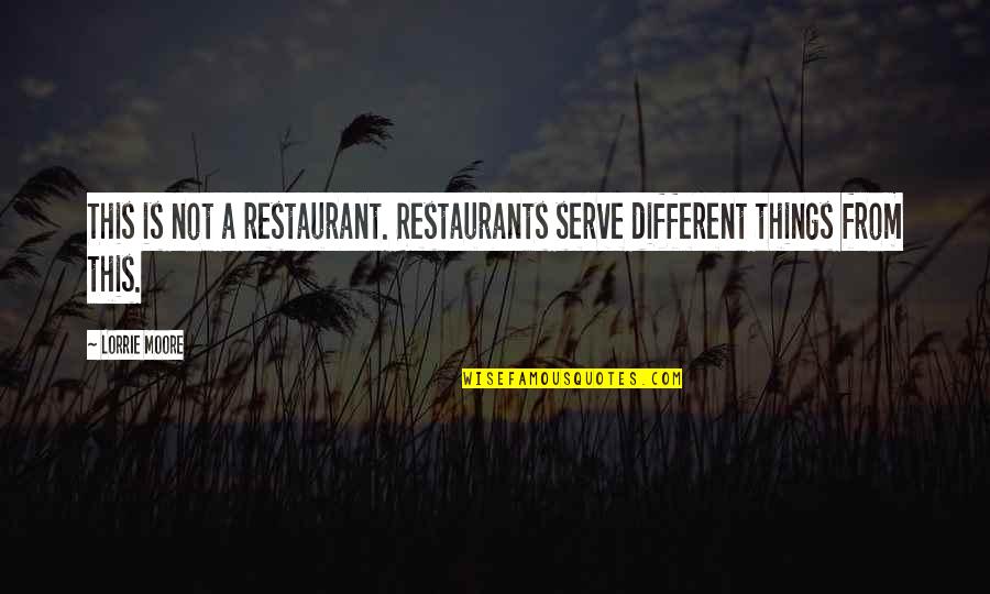 Dawnisa Quotes By Lorrie Moore: This is not a restaurant. Restaurants serve different