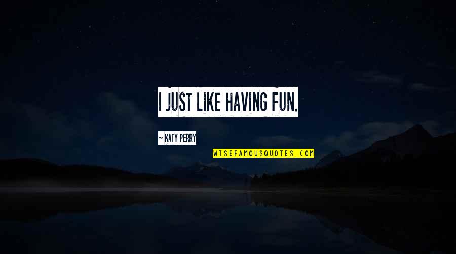 Dawnn Quotes By Katy Perry: I just like having fun. Dawnn Quotes By Katy Perry: I just like having fun.