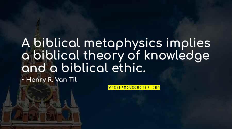 Dawnofriku Quotes By Henry R. Van Til: A biblical metaphysics implies a biblical theory of
