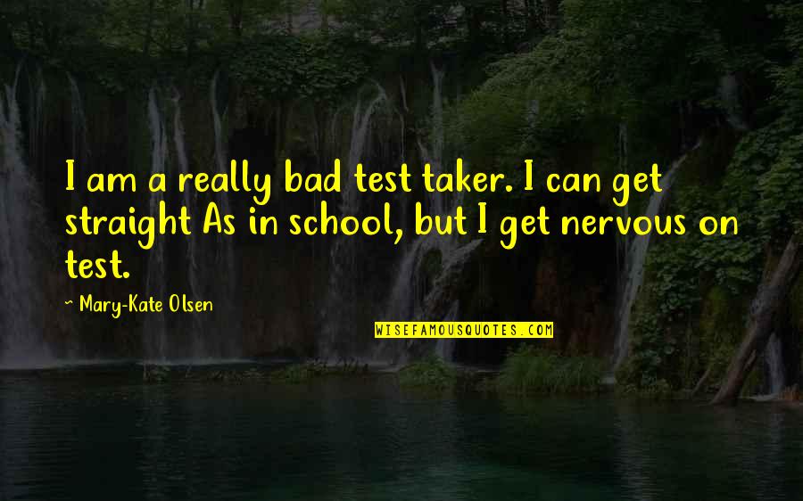 Dawnofriku Quotes By Mary-Kate Olsen: I am a really bad test taker. I Dawnofriku Quotes By Mary-Kate Olsen: I am a really bad test taker. I