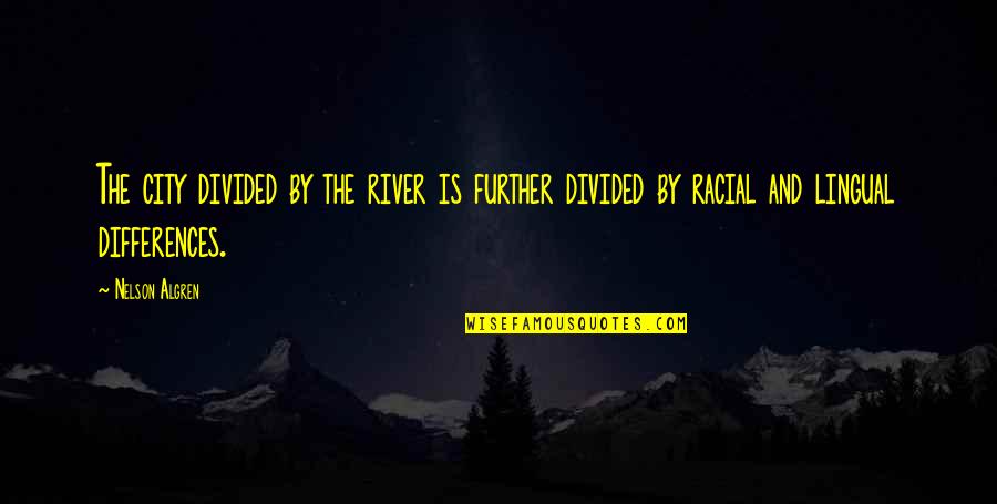 Dawnsign Quotes By Nelson Algren: The city divided by the river is further