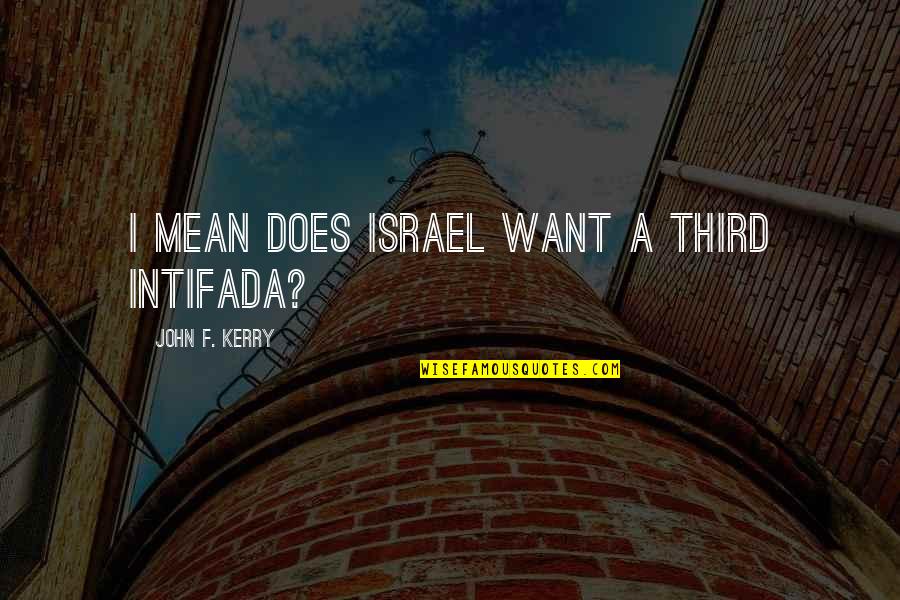 Dawood Ibrahim Quotes By John F. Kerry: I mean does Israel want a third Intifada?