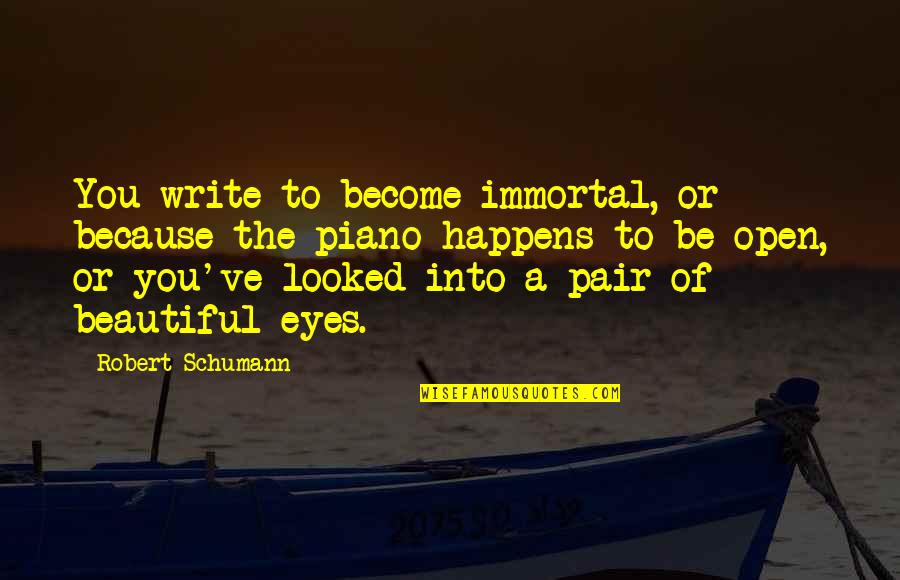 Dawsey Quotes By Robert Schumann: You write to become immortal, or because the