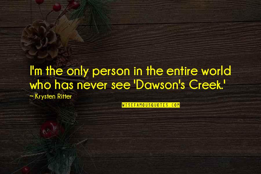Dawson Creek Quotes By Krysten Ritter: I'm the only person in the entire world