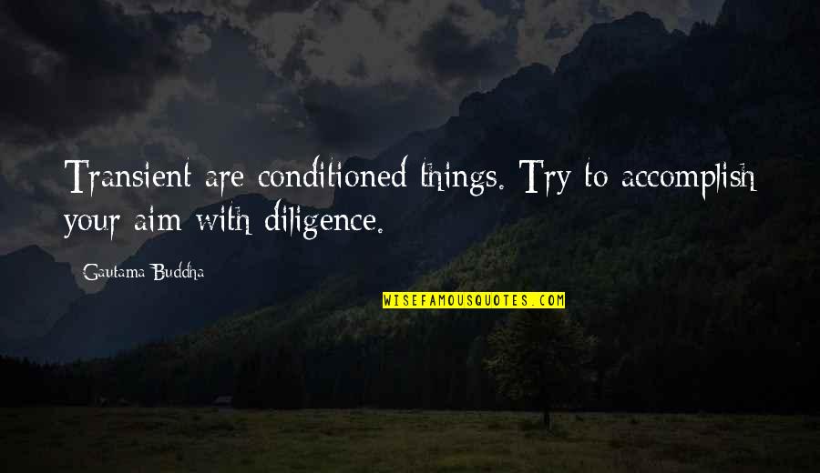 Dawson S Creek Quotes By Gautama Buddha: Transient are conditioned things. Try to accomplish your