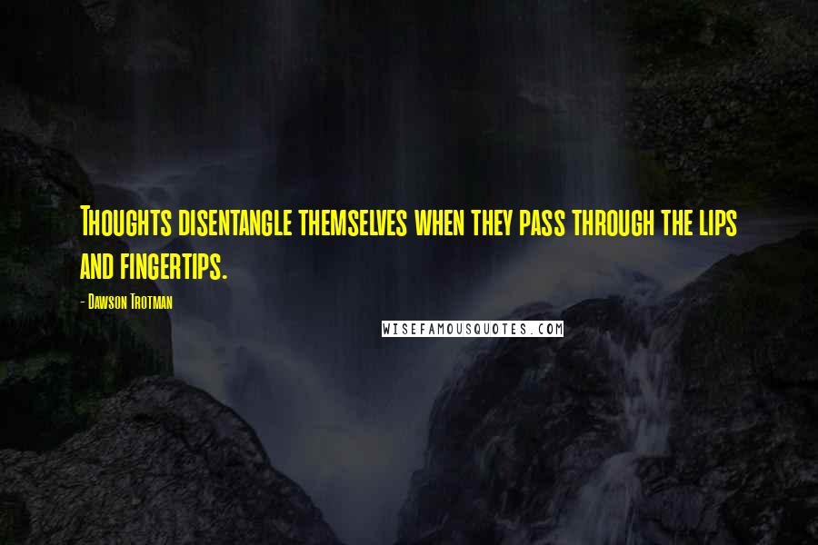 Dawson Trotman quotes: Thoughts disentangle themselves when they pass through the lips and fingertips.