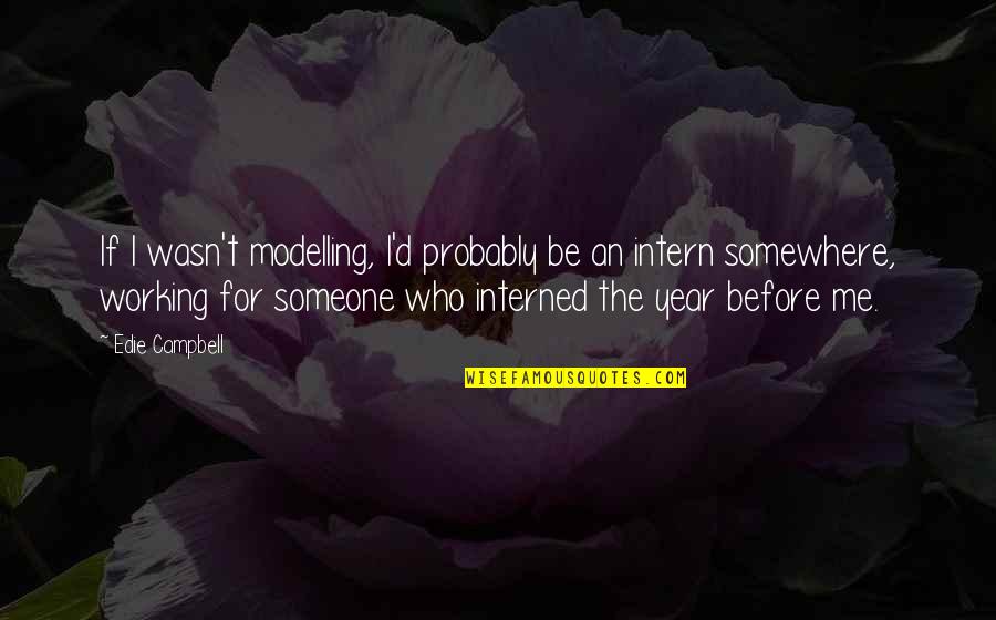 Dawson's Creek Season 3 Episode 2 Quotes By Edie Campbell: If I wasn't modelling, I'd probably be an