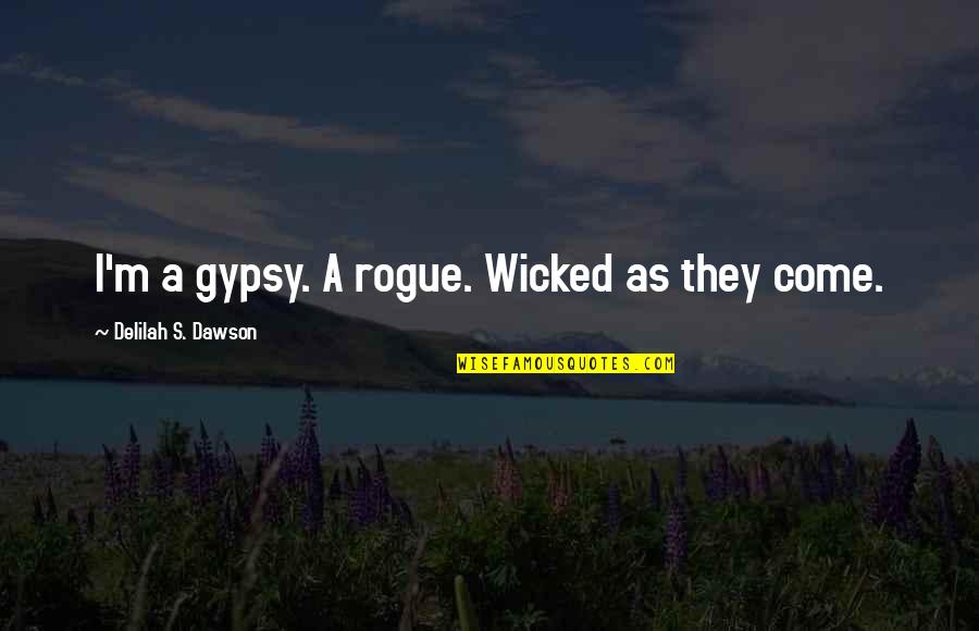 Dawson's Quotes By Delilah S. Dawson: I'm a gypsy. A rogue. Wicked as they Dawson's Quotes By Delilah S. Dawson: I'm a gypsy. A rogue. Wicked as they