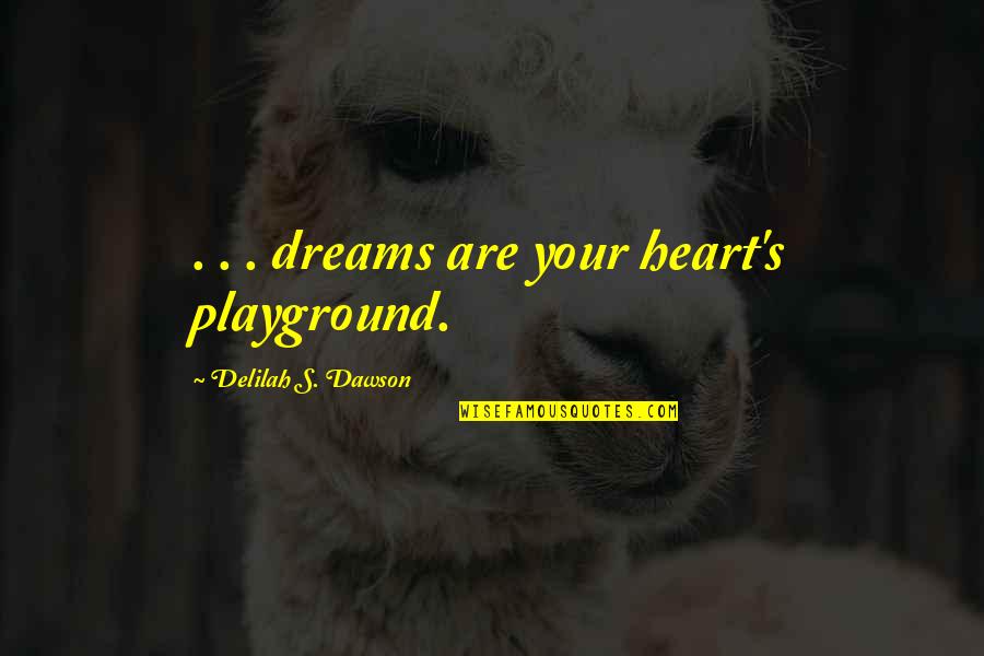 Dawson's Quotes By Delilah S. Dawson: . . . dreams are your heart's playground. Dawson's Quotes By Delilah S. Dawson: . . . dreams are your heart's playground.