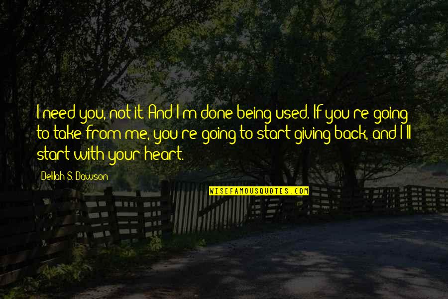Dawson's Quotes By Delilah S. Dawson: I need you, not it. And I'm done Dawson's Quotes By Delilah S. Dawson: I need you, not it. And I'm done
