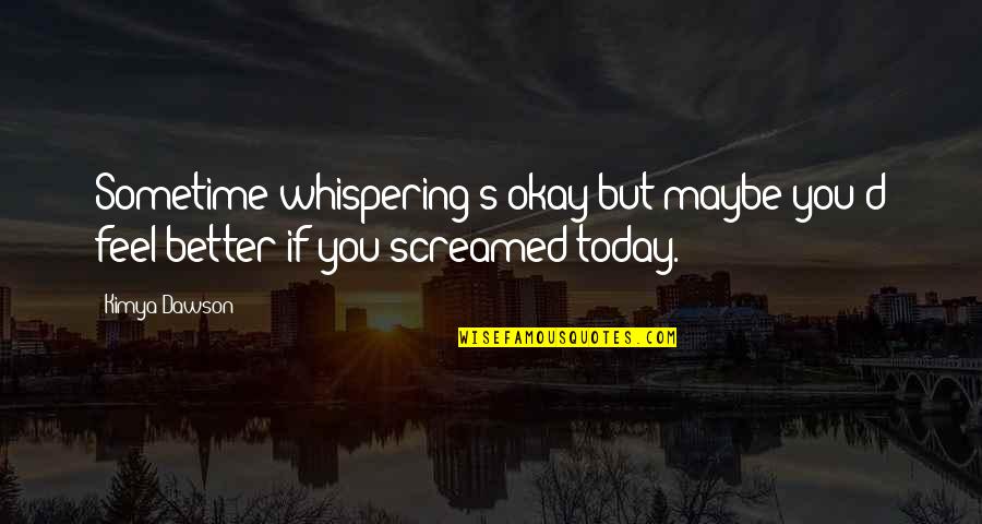 Dawson's Quotes By Kimya Dawson: Sometime whispering's okay but maybe you'd feel better