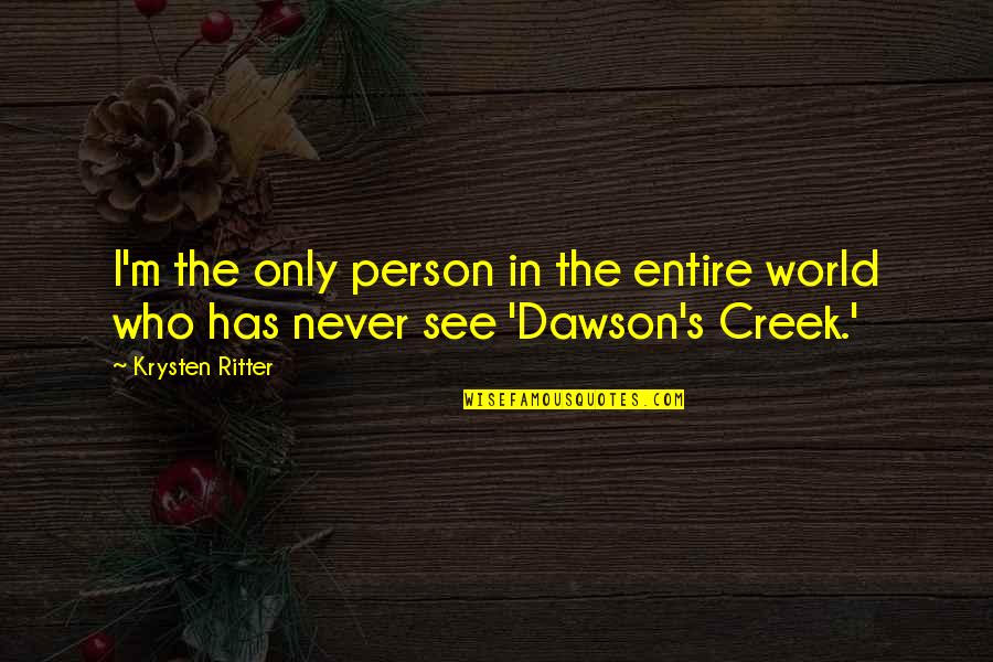 Dawson's Quotes By Krysten Ritter: I'm the only person in the entire world