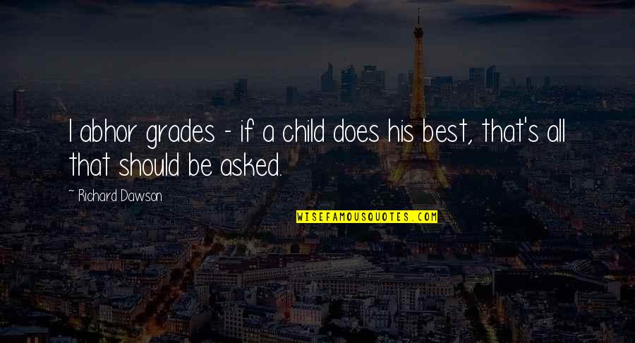 Dawson's Quotes By Richard Dawson: I abhor grades - if a child does