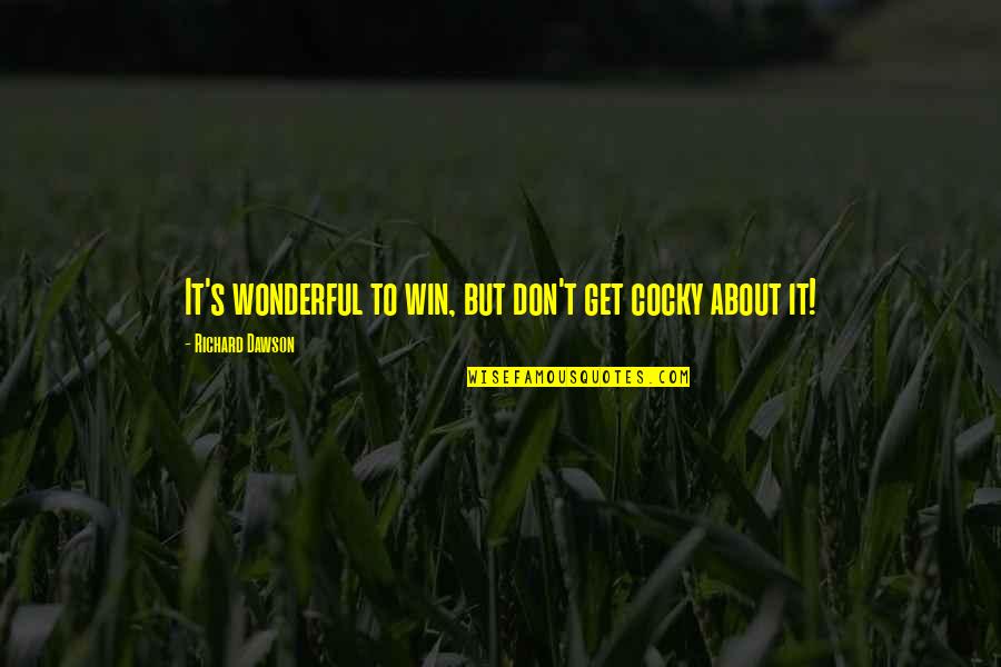 Dawson's Quotes By Richard Dawson: It's wonderful to win, but don't get cocky Dawson's Quotes By Richard Dawson: It's wonderful to win, but don't get cocky