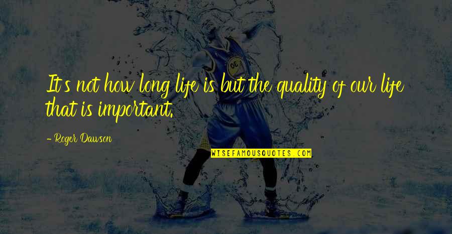 Dawson's Quotes By Roger Dawson: It's not how long life is but the