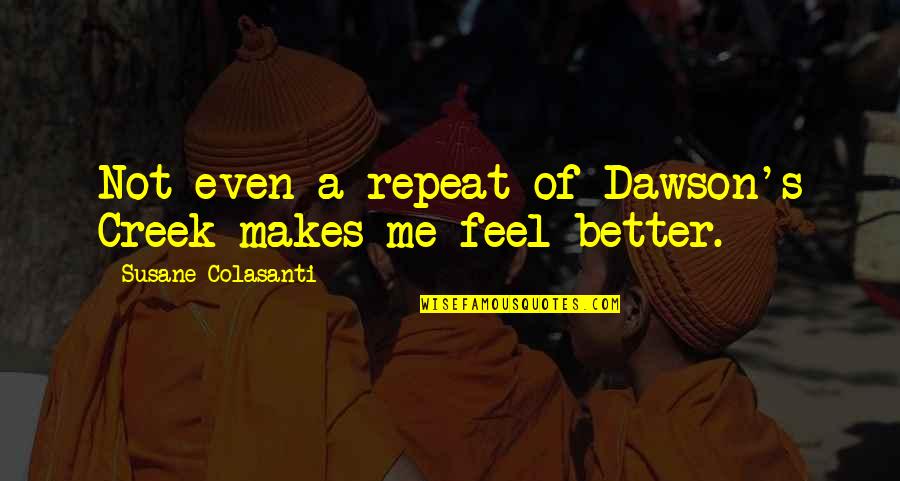 Dawson's Quotes By Susane Colasanti: Not even a repeat of Dawson's Creek makes Dawson's Quotes By Susane Colasanti: Not even a repeat of Dawson's Creek makes