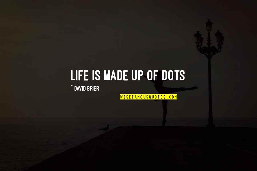 Dawtie Quotes By David Brier: Life is made up of dots