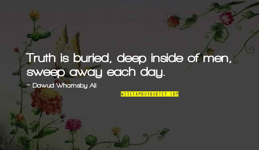 Dawud Wharnsby Quotes By Dawud Wharnsby Ali: Truth is buried, deep inside of men, sweep