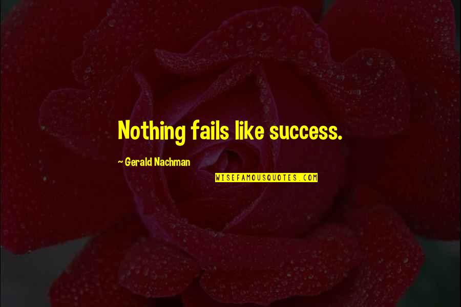 Dax Components Quotes By Gerald Nachman: Nothing fails like success.