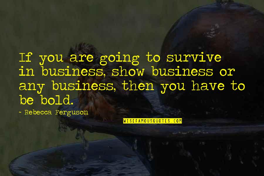 Dax Historical Quotes By Rebecca Ferguson: If you are going to survive in business,