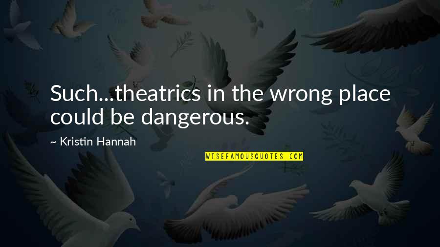 Dax Index Quotes By Kristin Hannah: Such...theatrics in the wrong place could be dangerous.