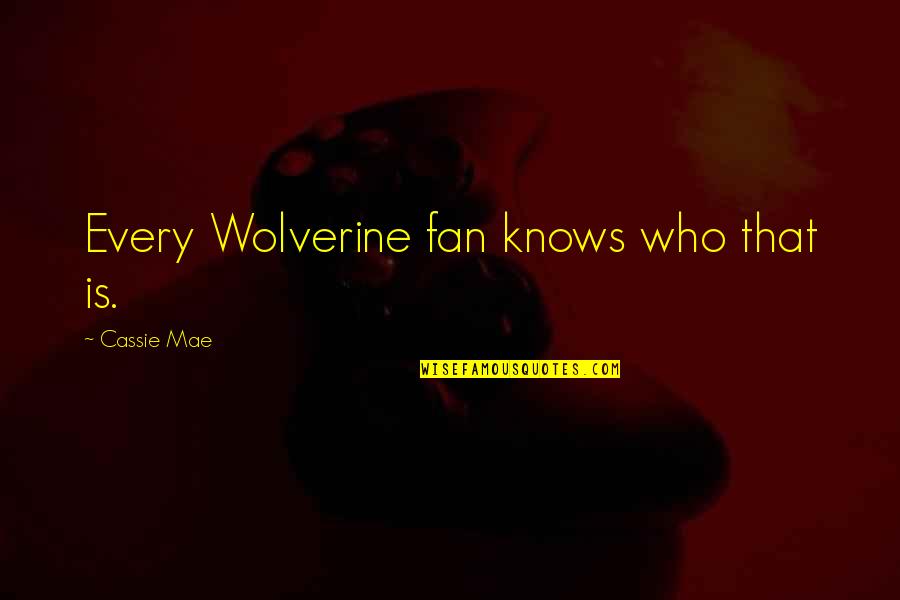 Dax Riggs Quotes By Cassie Mae: Every Wolverine fan knows who that is.