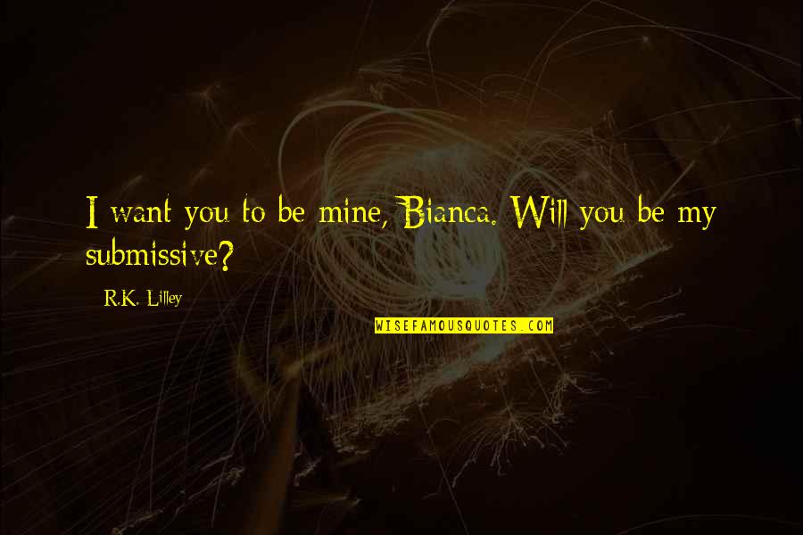 Dax Riggs Quotes By R.K. Lilley: I want you to be mine, Bianca. Will