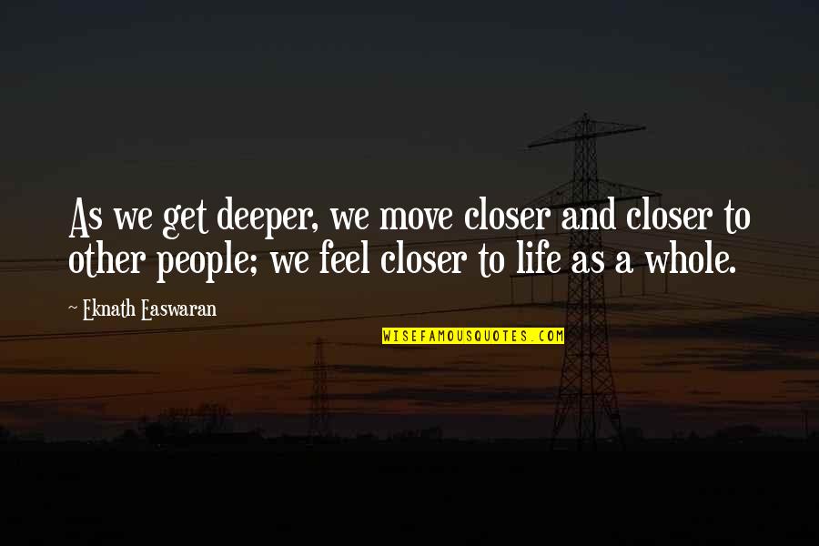 Daxson Satery Quotes By Eknath Easwaran: As we get deeper, we move closer and