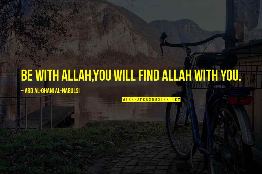 Daxter Rom Quotes By Abd Al-Ghani Al-Nabulsi: Be with Allah,You will find Allah with you. Daxter Rom Quotes By Abd Al-Ghani Al-Nabulsi: Be with Allah,You will find Allah with you.