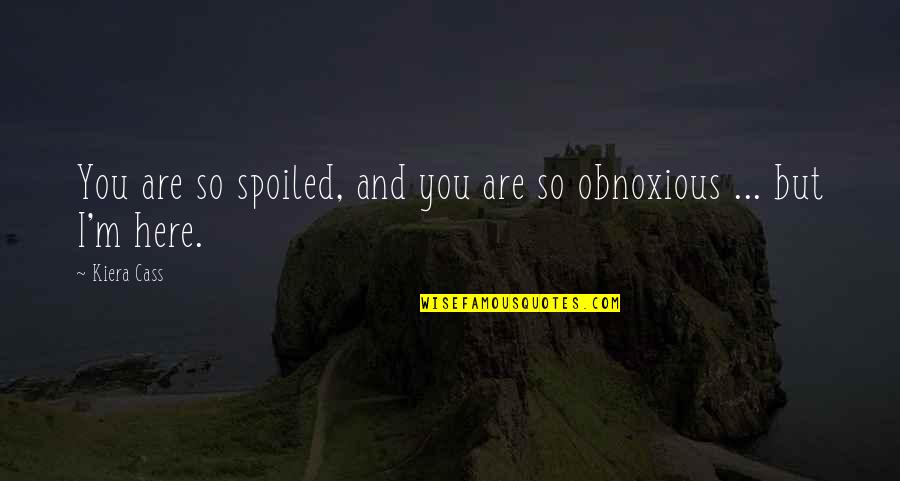 Daxter Rom Quotes By Kiera Cass: You are so spoiled, and you are so