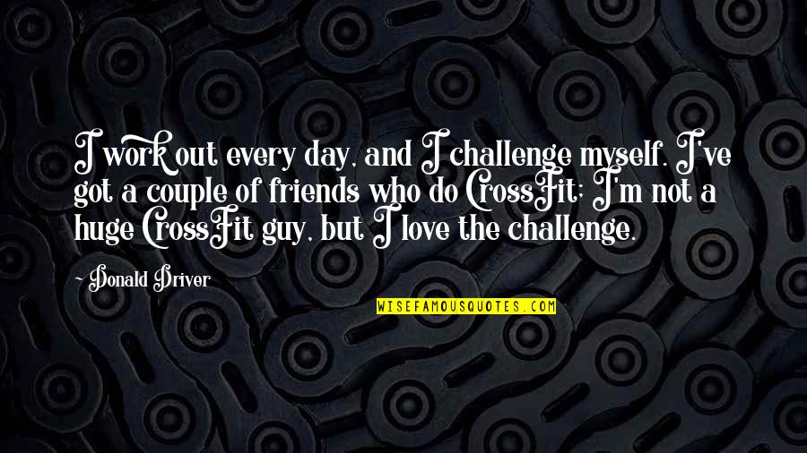 Day 1 Friends Quotes By Donald Driver: I work out every day, and I challenge