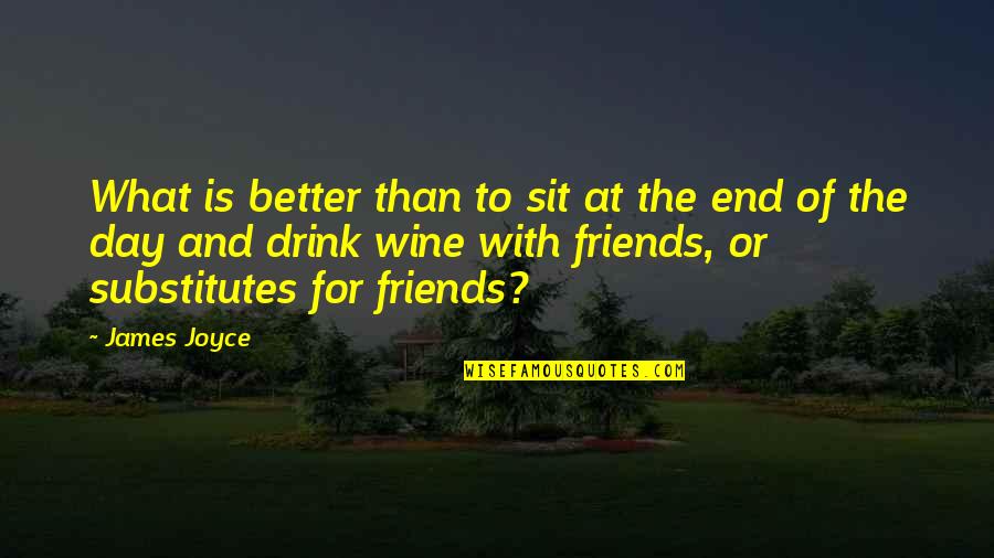 Day 1 Friends Quotes By James Joyce: What is better than to sit at the